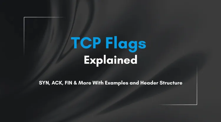 What Are TCP Communication Flags? A Complete Guide to TCP Header Flags (SYN, ACK, FIN, RST, PSH, URG) With Real-Time Examples and Header Structure