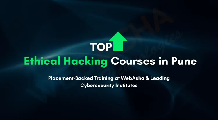 Best Ethical Hacking Course in Pune with Placement  |  Complete Guide to WebAsha Technologies