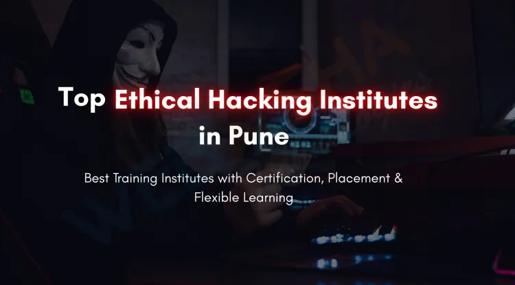 Best Institute for Ethical Hacking Course in Pune  | Course Details, Placement, Fees, Online & Offline Classes