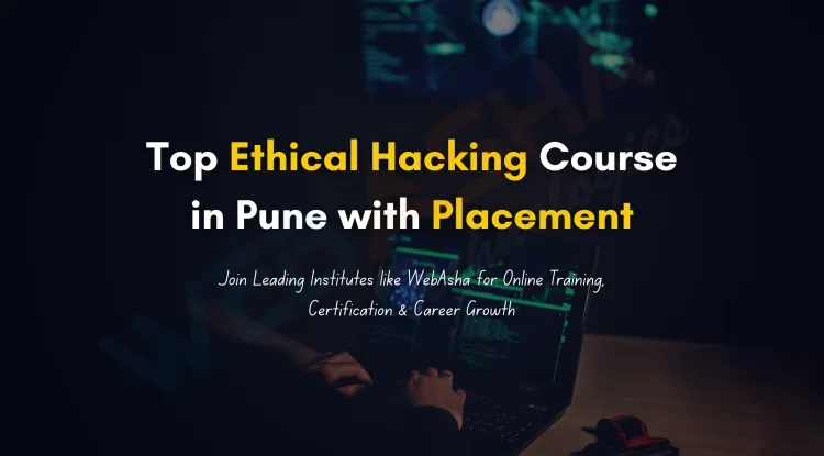 Best Ethical Hacking Course in Pune with Placement, Certification, and Online Training