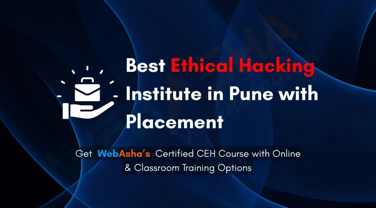 Best Ethical Hacking Institute in Pune with Placement  | WebAsha Certified CEH Course, Online & Classroom Training
