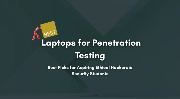 Best Laptops for Learning Penetration Testing |  A Complete Buying Guide for Cybersecurity Students and Ethical Hackers