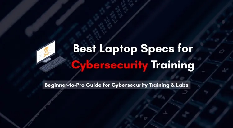 What Are the Best Laptop Specs for Cybersecurity Training ? Complete Buyer’s Guide for Ethical Hacking Students and Professionals