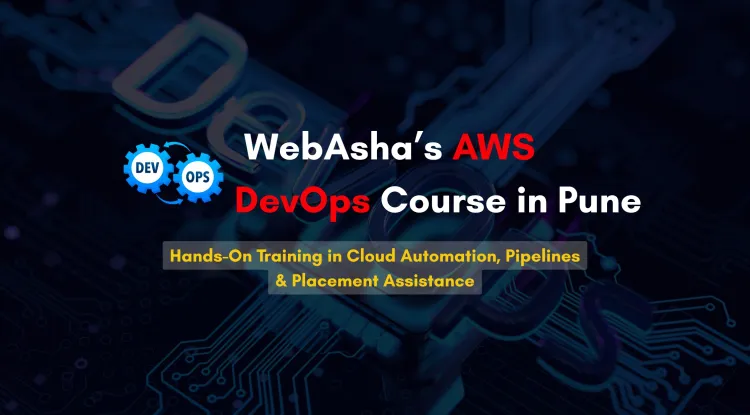 AWS DevOps Training in Pune |  Master Cloud Automation, CI/CD Pipelines, and Real-World Projects with Certification & Placement at WebAsha Technologies