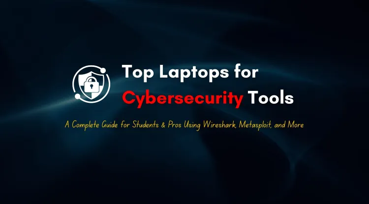 Best Laptops for Running Cybersecurity Tools Like Wireshark & Metasploit | Complete Guide for Students and Professionals