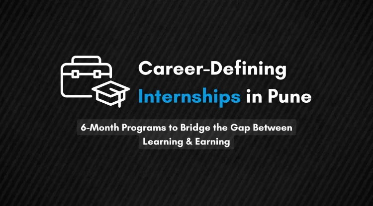 6-Month Internship Opportunities in Pune |  Build a Strong Career Foundation with Real-World Experience