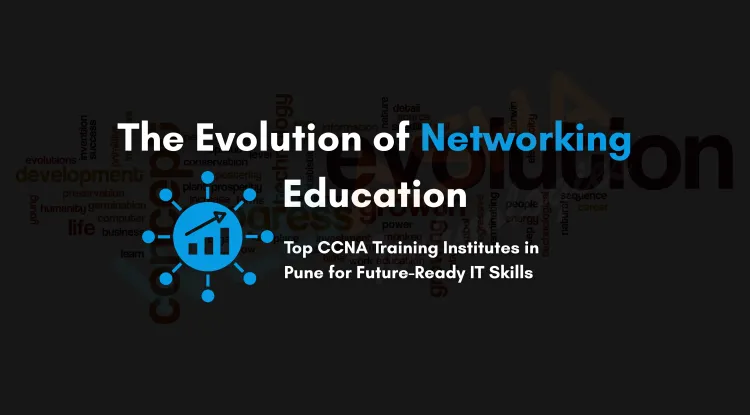 The Evolution of Networking Education | Best CCNA Classes in Pune