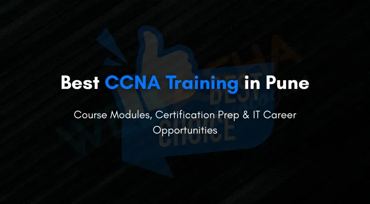Complete CCNA Training in Pune | Course Structure, Exam Prep, and Career Outcomes