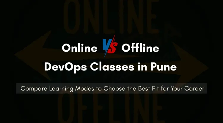 Online vs. Offline DevOps Classes in Pune | Which Is Right for You?
