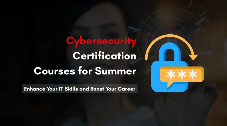 Cyber Security Courses with Certification for Summer |  Boost Your IT Career