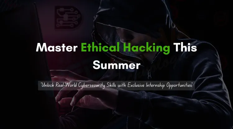 Learn Ethical Hacking This Summer with Real Internship Opportunities to Gain Hands-On Cybersecurity Experience