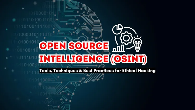 Open Source Intelligence (OSINT) | Tools, Techniques, and Best Practices for Ethical Hackers and Cybersecurity Professionals