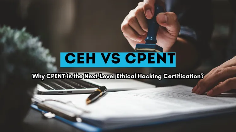 CEH vs CPENT | Why CPENT is the Next-Level Ethical Hacking Certification?