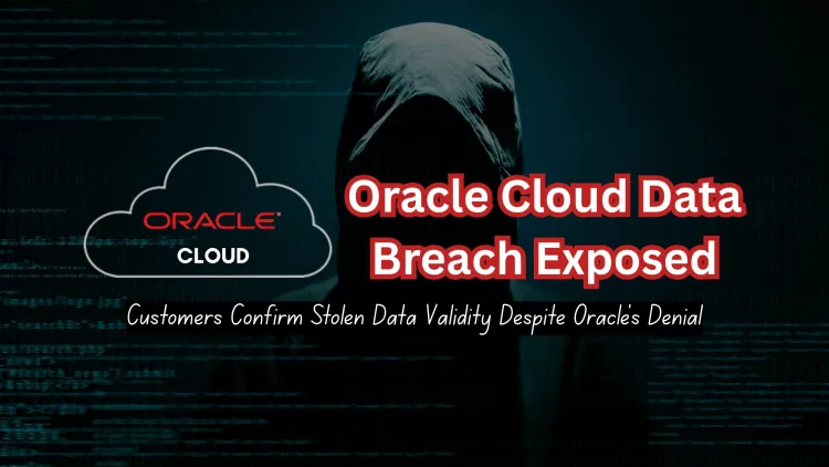 Oracle Cloud Data Breach |  Customers Confirm Stolen Data is Valid Despite Oracle’s Denial – A Cybersecurity Analysis
