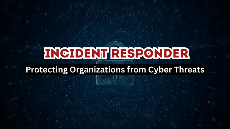 Incident Responder | The Cybersecurity Emergency Responder Who Protects Organizations from Cyber Threats