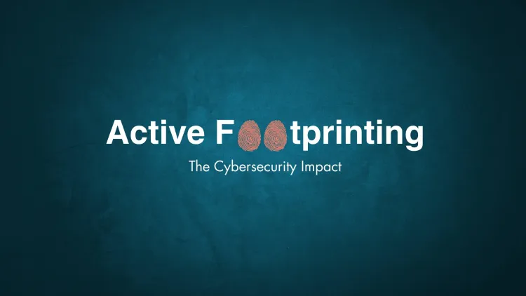 What is Active Footprinting in Cybersecurity and Why Does It Matter?