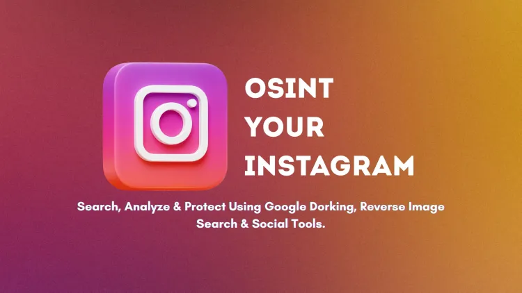Step-by-Step Guide to Performing OSINT on Your Instagram Account |  How to Search, Analyze, and Protect Your Digital Footprint Using Google Dorking, Reverse Image Search, and Social Media Lookup Tools