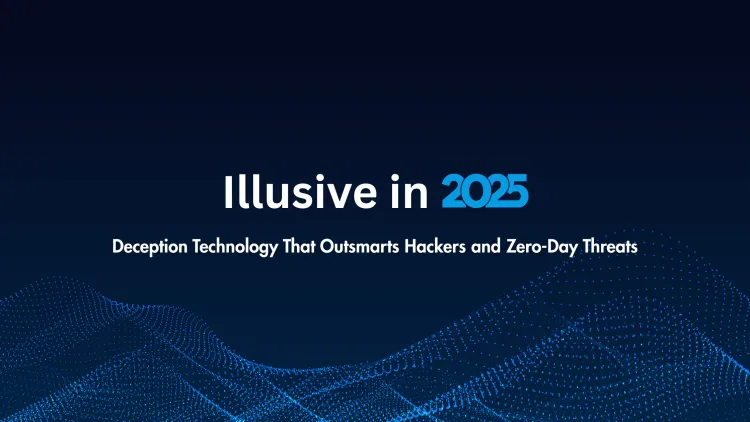 Inside Illusive |  How Deception Technology Uses Fake Data to Trap Hackers and Protect Enterprises from Zero-Day Attacks in 2026