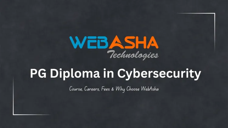 What is PG Diploma in Cybersecurity? Course Details, Fees, Jobs, Certifications & Why Choose WebAsha in 2026