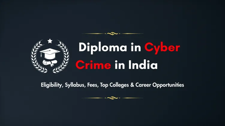 Diploma in Cyber Crime Course in India |  Eligibility, Syllabus, Fees, Duration, Top Colleges & Career Scope 2026