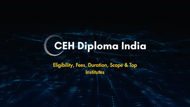 Best CEH Diploma Course in India |  Eligibility, Fees, Duration, Career Scope & Top Institutes Offering Ethical Hacking Training in 2026