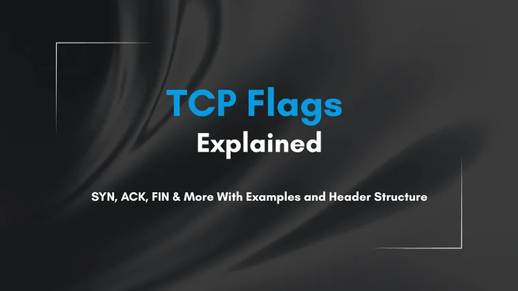 What Are TCP Communication Flags? A Complete Guide to TCP Header Flags (SYN, ACK, FIN, RST, PSH, URG) With Real-Time Examples and Header Structure