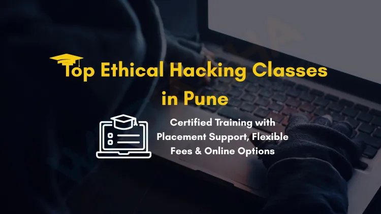 Best Ethical Hacking Classes in Pune with Certification, Placement, Fees and Online Options |  Complete Guide