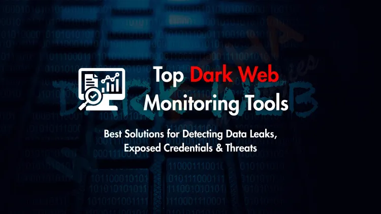 Best Dark Web Monitoring Tools in 2026 |  Which Tool Detects Data Leaks, Exposed Credentials, and Cyber Threats Most Effectively?