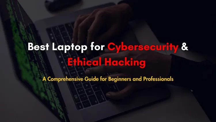 Which is the Best Laptop for Cybersecurity and Ethical Hacking Courses in 2026? A Detailed Guide for Beginners and Professionals