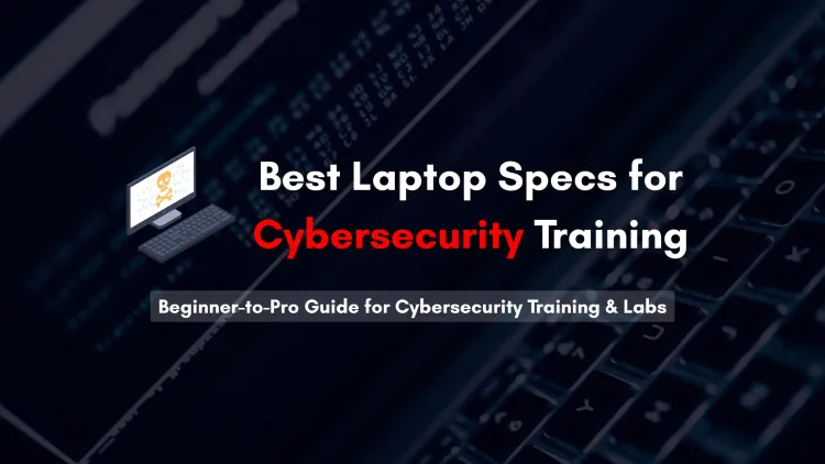 What Are the Best Laptop Specs for Cybersecurity Training – Complete Buyer’s Guide for Ethical Hacking Students and Professionals