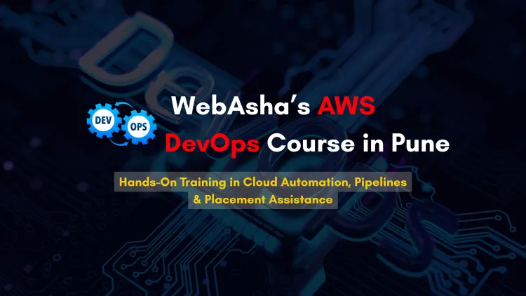 AWS DevOps Training in Pune |  Master Cloud Automation, CI/CD Pipelines, and Real-World Projects with Certification & Placement at WebAsha Technologies