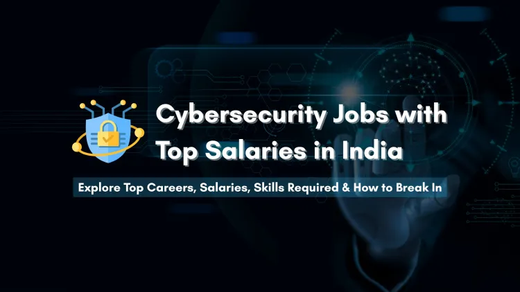 Top High-Paying Cybersecurity Jobs in India | Roles, Salaries, Skills Required & How to Start a Career