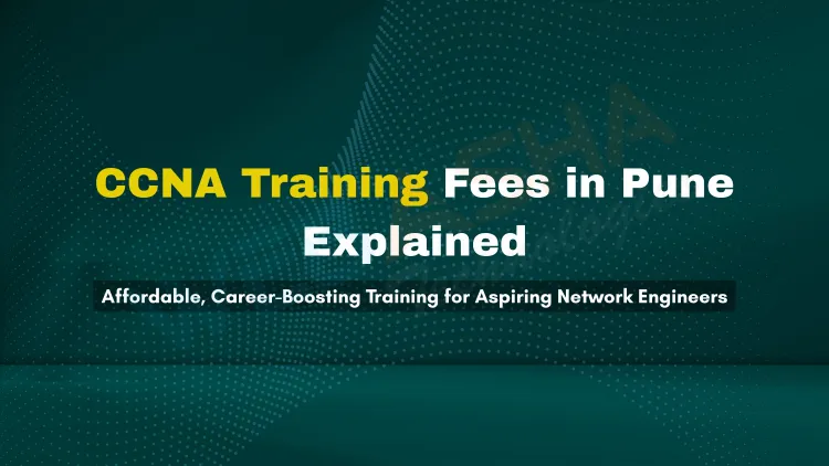Understanding CCNA Course Fees in Pune | Affordable, Career-Boosting Training