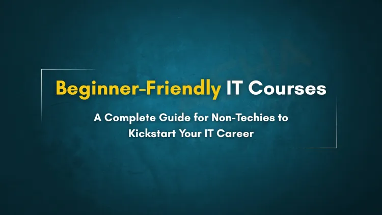 Best Online IT Courses for Beginners from Non-Technical Fields |  A Complete Guide to Kickstart Your IT Career