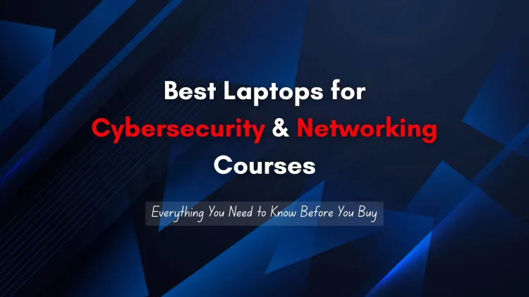 The Ultimate Guide to Laptop Requirements for Cybersecurity and Network Security Courses |  Everything Students and Professionals Need to Know