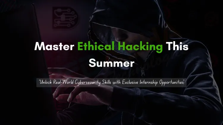 Learn Ethical Hacking This Summer with Real Internship Opportunities to Gain Hands-On Cybersecurity Experience