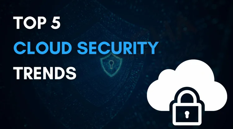Top 5 Cloud Security Trends in 2026 to Watch Out For
