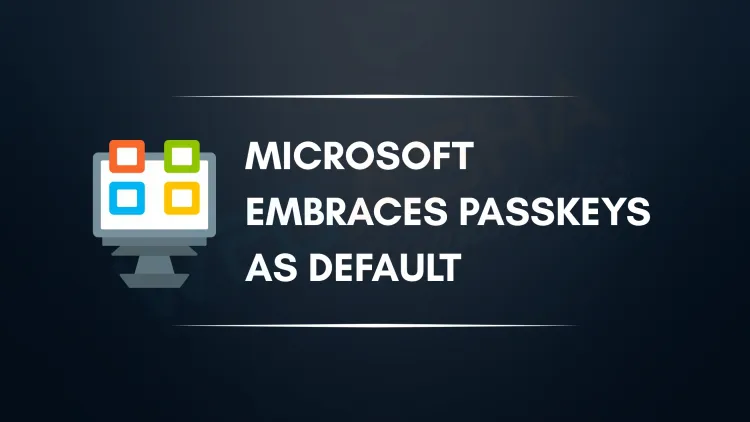 Microsoft Makes Passkeys Default  |  1.5 Billion Users Shift to Passwordless Login