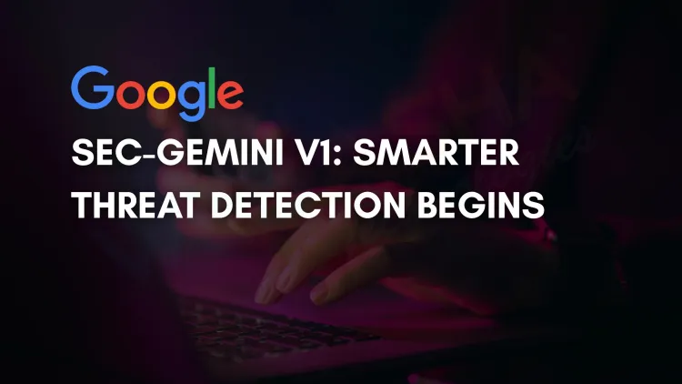 Introducing Google Sec-Gemini v1 | Revolutionizing Cybersecurity with AI