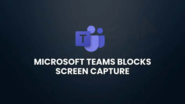 Microsoft Teams to Block Screen Capture During Meetings | July 2025 Update