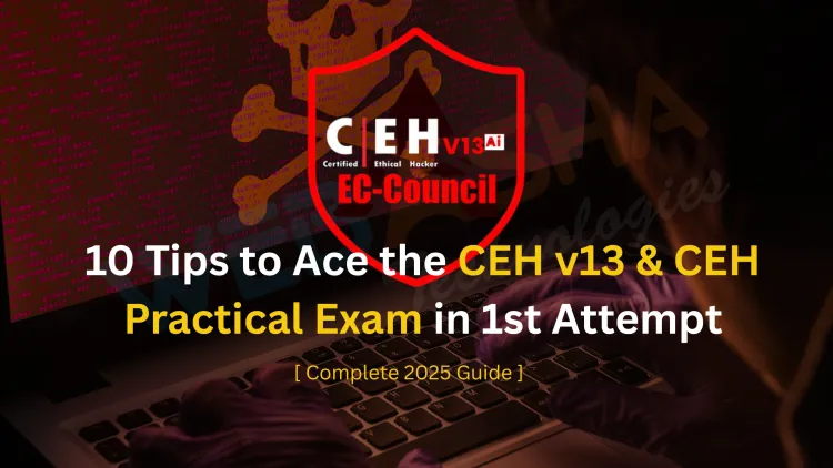 10 Tips to Ace the CEH v13 AI & CEH Practical Exam in 1st Attempt [Complete 2026 Guide]
