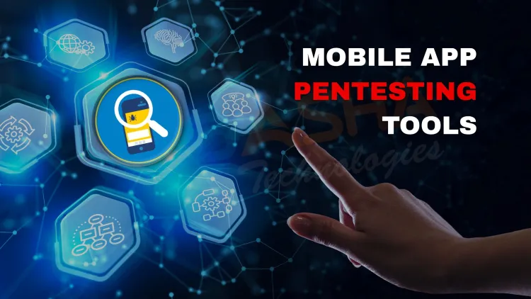 What Are the Best Mobile App Pentesting Tools? How to Use Them for Effective Security Testing and Protect Your Mobile Applications