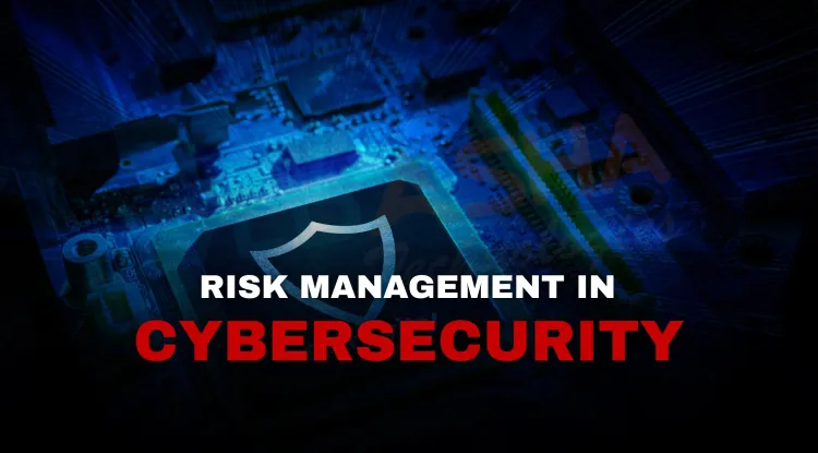 Understanding Risk Management in Cybersecurity | Strategies, Frameworks & Tools for 2026