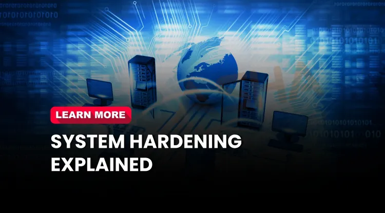 What Is System Hardening? Types, Tools, and Best Practices Explained