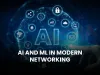 What is the role of AI and Machine Learning in modern networking? The Detailed Guide