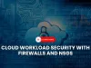 What are Cloud Firewalls and Network Security Groups, and How Do They Secure Workloads in the Cloud?