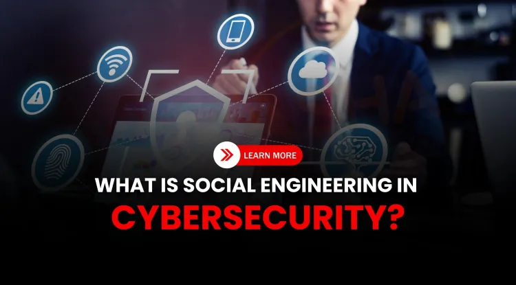 What Is Social Engineering in Cybersecurity? Types, Examples & Core Concepts Explained