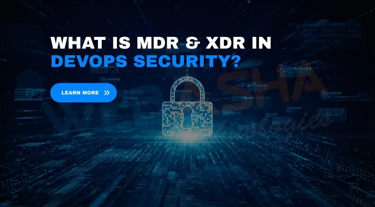 What Is MDR (Managed Detection & Response) and XDR in DevOps? Key Benefits and Real-Time Threat Detection in 2026