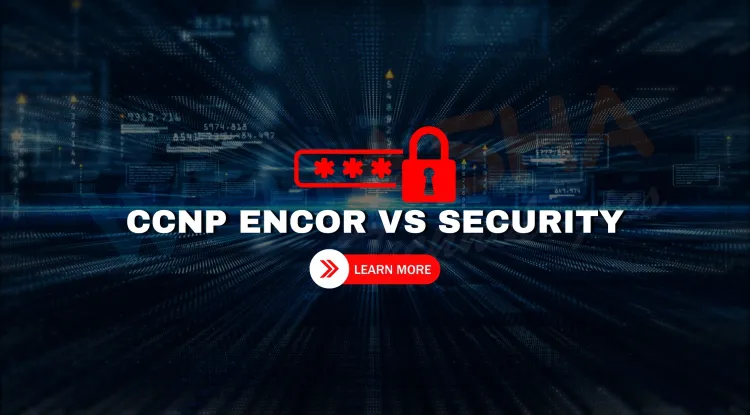 Which is better for networking professionals in 2026 | CCNP ENCOR or CCNP Security?