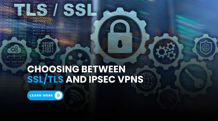 What is the difference between SSL/TLS VPN and IPsec VPN, and which one should I use?